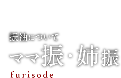 振袖について ママ振・姉振